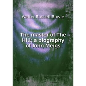 

Книга The master of The Hill; a biography of John Meigs
