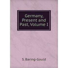 

Книга Germany, Present and Past, Volume I