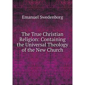 

Книга The True Christian Religion: Containing the Universal Theology of the New Church