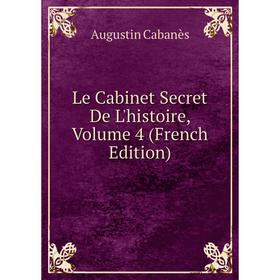 

Книга Le Cabinet Secret De L'histoire, Volume 4