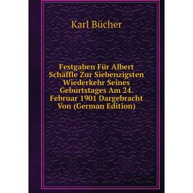 

Книга Festgaben Für Albert Schäffle Zur Siebenzigsten Wiederkehr Seines Geburtstages Am 24. Februar 1901 Dargebracht Von (German Edition)