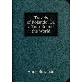 

Книга Travels of Rolando, Or, a Tour Round the World