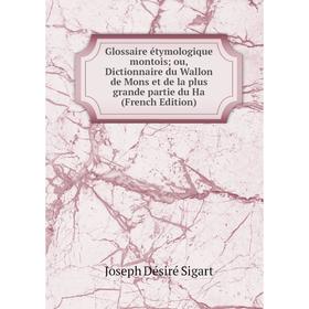 

Книга Glossaire étymologique montoisou, Dictionnaire du Wallon de Mons et de la plus grande partie du Ha (French Edition)