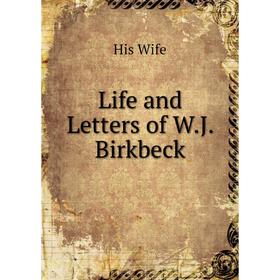 

Книга Life and Letters of WJ Birkbeck