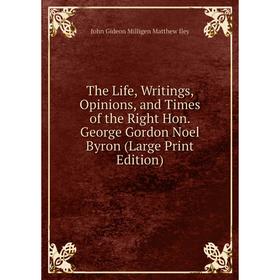 

Книга The Life, Writings, Opinions, and Times of the Right Hon. George Gordon Noel Byron (Large Print Edition)
