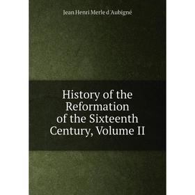 

Книга History of the Reformation of the Sixteenth Century, Volume II