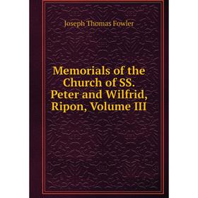 

Книга Memoria ls of the Church of SS Peter and Wilfrid, Ripon, Volume III