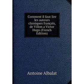 

Книга Comment il faut lire les auteurs classiques français, de Villon a Victor Hugo (French Edition)