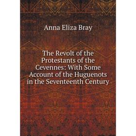 

Книга The Revolt of the Protestants of the Cevennes: With Some Account of the Huguenots in the Seventeenth Century
