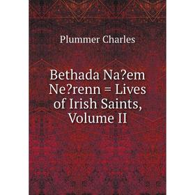 

Книга Bethada Naem Nerenn = Lives of Irish Saints, Volume II