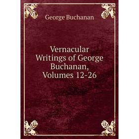 

Книга Vernacular Writings of George Buchanan, Volumes 12-26