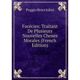 

Книга Facécies: Traitant De Plusieurs Nouvelles Choses Morales (French Edition)