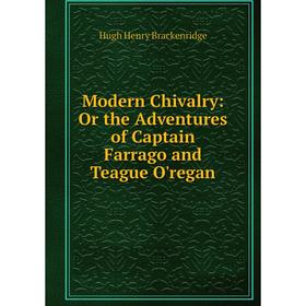 

Книга Modern Chivalry: Or the Adventures of Captain Farrago and Teague O'regan