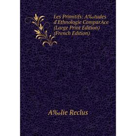 

Книга Les Primitifs: A‰tudes d'Ethnologie ComparAce (Large Print Edition)