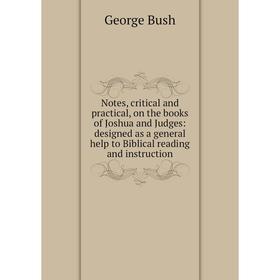 

Книга Notes, critical and practical, on the books of Joshua and Judges: designed as a general help to Biblical reading and instruction