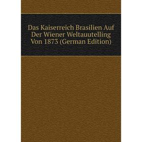 

Книга Das Kaiserreich Brasilien Auf Der Wiener Weltauutelling Von 1873 (German Edition)