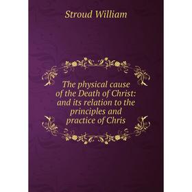 

Книга The physical cause of the Death of Christ: and its relation to the principles and practice of Chris