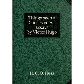 

Книга Things seen = Choses vuesEssays by Victor Hugo