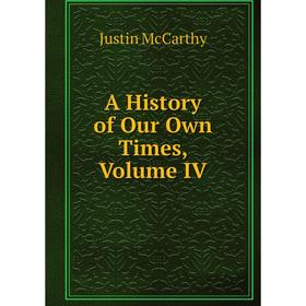 

Книга A History of Our Own Times, Volume IV