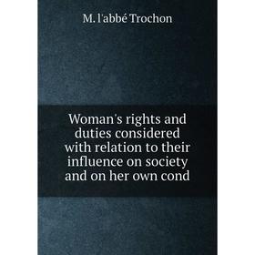 

Книга Woman's rights and duties considered with relation to their influence on society and on her own cond