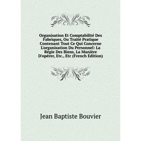 

Книга Organisation Et Comptabilité Des Fabriques, Ou Traité Pratique Contenant Tout Ce Qui Concerne L'organisation Du Personnel: La Régie Des Biens