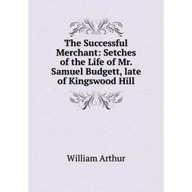 

Книга The Successful Merchant: Setches of the Life of Mr. Samuel Budgett, late of Kingswood Hill