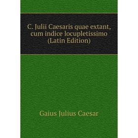 

Книга C. Julii Caesaris quae extant, cum indice locupletissimo (Latin Edition)