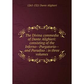 

Книга The Divina commedia of Dante Alighieri: consisting of the Inferno-Purgatorio-and Paradiso: in three volumes