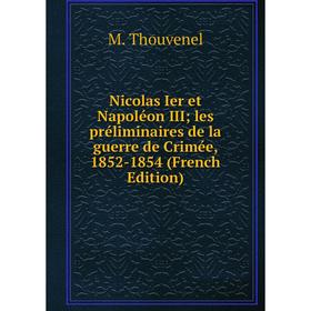 

Книга Nicolas Ier et Napoléon IIIles préliminaires de la guerre de Crimée, 1852-1854