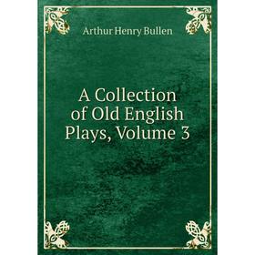 

Книга A Collection of Old English Plays, Volume 3