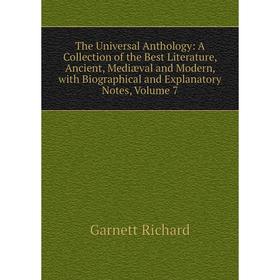 

Книга The Universal Anthology: A Collection of the Best Literature, Ancient, Mediæval and Modern, with Biographical and Explanatory Notes, Volume 7
