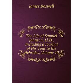 

Книга The Life of Samuel Johnson, Ll.D., Including a Journal of His Tour to the Hebrides, Volume 10