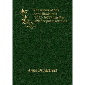 

Книга The poems of Mrs. Anne Bradstreet (1612-1672) together with her prose remains