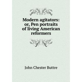 

Книга Modern agitators: or Pen portraits of living American reformers