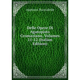 

Книга Delle Opere Di Agatopisto Cromaziano, Volumes 11-12 (Italian Edition)