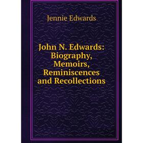 

Книга John N. Edwards: Biography, Memoirs, Reminiscences and Recollections