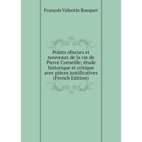 

Книга Points obscurs et nouveaux de la vie de Pierre Corneille; étude historique et critique avec pièces justificatives (French Edition)