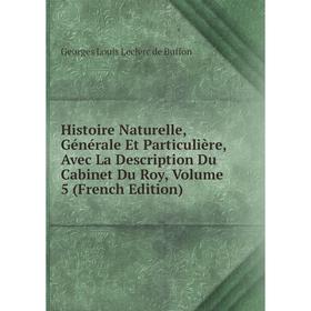 

Книга Histoire Naturelle, Générale Et Particulière, Avec La Description Du Cabinet Du Roy, Volume 5 (French Edition)