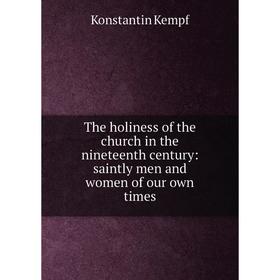 

Книга The holiness of the church in the nineteenth century: saintly men and women of our own times