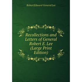 

Книга Recollections and Letters of General Robert E. Lee (Large Print Edition)