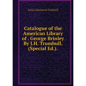 

Книга Catalogue of the American Library of. George Brinley By J.H. Trumbull. (Special Ed.).