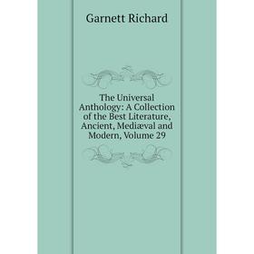 

Книга The Universal Anthology: A Collection of the Best Literature, Ancient, Mediæval and Modern, Volume 29