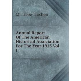 

Книга Annual Report Of The American Historical Association For The Year 1913 Vol I
