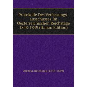 

Книга Protokolle Des Verfassungs-ausschusses Im Oesterreichischen Reichstage 1848-1849 (Italian Edition)