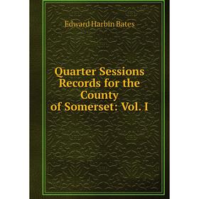 

Книга Quarter Sessions Records for the County of Somerset: Vol. I