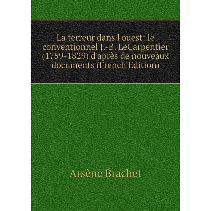 фото Книга la terreur dans l'ouest: le conventionnel j-b lecarpentier (1759-1829) d'après de nouveaux documents nobel press