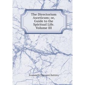 

Книга The Directorium Asceticumor, Guide to the Spiritual Life. Volume III