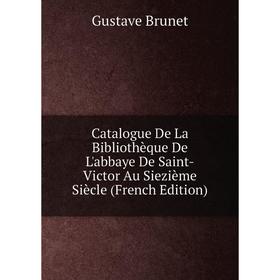 

Книга Catalogue De La Bibliothèque De L'abbaye De Saint-Victor Au Siezième Siècle (French Edition)