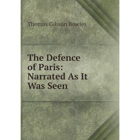 

Книга The Defence of Paris: Narrated As It Was Seen