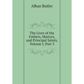 

Книга The Lives of the Fathers, Martyrs, and Principal Saints, Volume I, Part 3